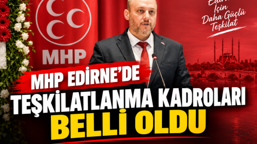 MHP EDİRNE’DE TEŞKİLATLANMA KADROLARI BELLİ OLDU